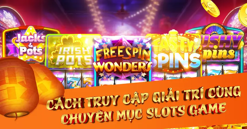 Cách truy cập giải trí cùng chuyên mục Slots game