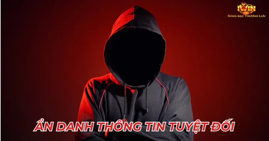 Chính sách bảo mật giúp ẩn danh thông tin tuyệt đối