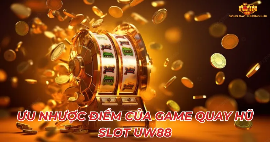 Ưu nhược điểm của game Quay hũ slot UW88